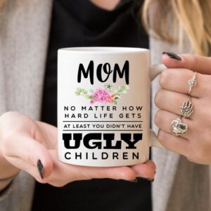 Mother's Day Mug - Mom, At Least You Don't Have